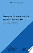 Enseigner l'histoire des arts, enjeux et perspectives