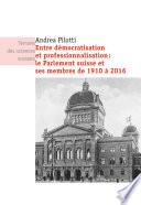 Entre démocratisation et professionnalisation: le Parlement suisse et ses membres de 1910 à 2016