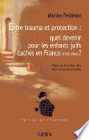 Entre trauma et protection : quel devenir pour les enfants juifs cachés en France (1940-1944)?