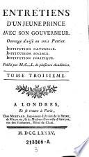 Entretiens D'Un Jeune Prince Avec Son Gouverneur. Ouvrage divise en trois Parties. Institution Naturelle. Institution Sociale. Institution Politique. Publie par G .... L. (etc.)