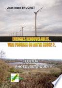 EOLIEN PHOTOVOLTAIQUE ENERGIES RENOUVELABLES VRAI PROGRES OU AUTRE CHOSE ?