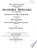 Erzählungen merkwürdiger Fälle des neueren Europäischen Völkerrechts in einer practischen Sammlung von Staatsschriften aller Art in teutscher und französischer Sprache. Nebst einem Anhange von Gesetzen und Verordnungen, etc