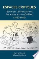 Espaces critiques. Écrire sur la littérature et les autres arts au Québec (1920-1960)