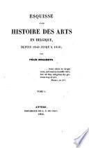 Esquisse d'une histoire des arts en Belgique, depuis 1640 jusqu'à 1840