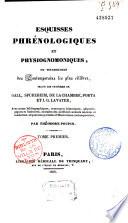 Esquisses phrénologiques et physiognomoniques ou psychologie des contemporains les plus célèbres selon les systèmes de Gall, Spurzheim, DelaChambre, Porta et J.G. Lavater