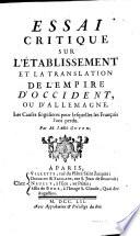 Essai critique sur l'etablissement et la translation de l'empire d' occident ou d' Allemagne (etc.)