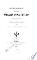 Essai d'un dictionnaire des ouvrages anonymes et pseudonymes publiés en Belgique au XIXe siècle, et principalement depuis 1830