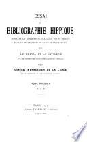 Essai de bibliographie hippique donnant la description détaillée des ouvrages publiés ou traduits en latin et en français sur le cheval et l a cavalerie: A-K