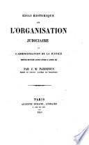 Essai historique sur l'organisation judiciaire et l'administration de la justice depuis Hugues Capet jusqu'à Louis XII.