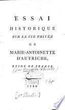 Essai historique sur la vie privée de Marie-Antoinette d'Autriche, reine de France