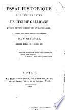 Essai historique sur les libertés de l'église gallicane et des autres églises de la catholicité, pendant les deux derniers siècles. Par M. Grégoire ..