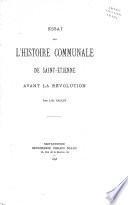 Essai sur l'histoire communale dé Saint-Etienne avant la Revolution