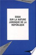 Essai sur la nature juridique de la république