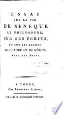 Essai sur la vie de Séneque le philosophe, sur ses écrits, et sur les regnes de Claude et de Néron, avec des notes