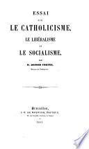 Essai sur le catholicisme, le liberalisme et le socialisme
