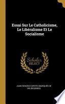 Essai Sur Le Catholicisme, Le Libéralisme Et Le Socialisme