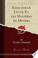 Essai sur le Culte Et les Mystères de Mithra (Classic Reprint)