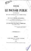 Essai sur le pouvoir public, ou Exposition des lois naturelles de l'ordre social par le t. r. p. Ventura de Raulica, pour faire suite a l'ouvrage Le pouvoir poitique chretien par le meme auteur