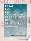 Essai sur les conditions et les limites de la certitude logique