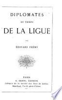Essai sur les diplomates du temps de la Ligue d'après des documents nouveaux et inédits