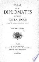 Essai sur les diplomates du temps de la Ligue, d'après des documents nouveaux et inédits