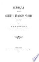 Essai sur les guerres de religion en Périgord, (1551-1598).