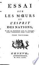 Essai sur les moeurs et l'esprit des nations et sur les principaux faits de l'histoire, depuis Charlemagne jusqu'à Louis XIII.