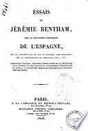 Essais de Jeremie Bentham, sur la situation politique de l'Espagne, sur la constitution et sur le nouveau code espagnol, sur la constitution du Portugal, etc., etc. Traduits de l'anglais, précédés d'observations sur la révolution de la péninsule et sur l'histoire du gouvernement représentatif en Europe, et suivis d'une traduction nouvelle de la constitution des Cortès