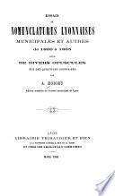 Essais de nomenclatures lyonnaises, municipales et autres de 1800 à 1865, suivis de divers opuscules sur des questions lyonnaises
