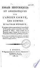 Essais historiques et anecdotiques sur l'ancien comté, les comtes et la ville d'Evreux, et quelques endroits remarquables de l'ancien duché de Normandie, enclavés aujourd'hui dans le département de l'Eure, depuis l'origine de la monarchie jusqu'à l'époque de la réunion de la Normandie à la Couronne, par Philippe-Auguste