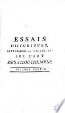Essais historiques, littéraires et critiques, sur l'art des accouchemens; ou Recherches sur les coutumes, les moeurs, & les usages des anciens & des modernes dans les accouchemens
