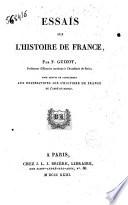 Essais sur l'histoire de France, par F. Guizot, professeur d'histoire moderne à l'Académie de Paris; pour servir de complément aux observations sur l'histoire de France de l'abbé de Mably