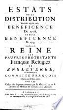 Estats de la distribution du reliqua de la bénéficence de 1708, et de la bénéficence de 1709, accordée par la Reine aux pauvres Protestants françois réfugiez en Angleterre ... jusqu'au 25 de mars, 1710, etc