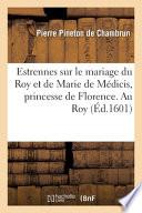 Estrennes Sur Le Mariage Du Roy Et de Marie de Médicis, Princesse de Florence. Au Roy