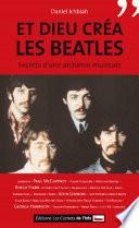 Et Dieu créa les Beatles. Secret d'une alchimie musicale