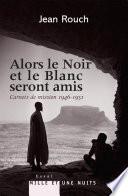 Et le Blanc et le Noir seront amis - Carnets de mission 1947-1951