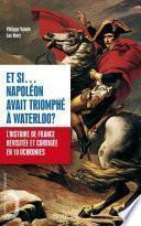 Et si Napoléon avant triomphé à Waterloo ? - L'histoire de France revue et corrigée en 10 uchronies