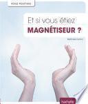 Et si vous étiez magnétiseur ?