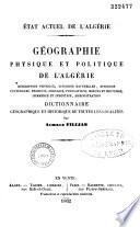 Etat actuel de l'Algérie. Géographie physique et politique de l'Algérie. Description... population, moeurs et coutumes, commerce et industrie, administration. Dictionnaire géographique et historique de toutes les localités