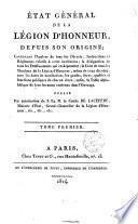 État général de la Légion d'honneur, depuis son origine; contenat l'analyse de tous les décrets, instructions et règlemens relatifs à cette institution ... Publié par autorisation de s. ex. m. le comte De Lacépède ... Tome premier [-second!