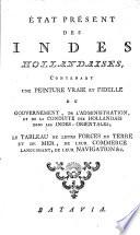 État présent des Indes Hollandaises, contenant une peinture vraie et fidelle du gouvernement, de l'administration, et de la conduite des Hollandais dans les Indes-Orientales, etc