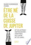 Etre né de la cuisse de Jupiter et 99 autres expressions héritées du latin et du grec