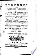 Etrennes Aux Parisiens Patriotes, Ou Almanach Militaire National De Paris, Contenant les noms, demeures, & décoration patriotique, de MM. les Officiers, bas-Officiers, Soldats, &c. formant le Corps de l'Armée Parisienne
