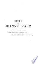 Étude sur Jeanne d'Arc et les principaux systèmes qui contestent son inspiration surnaturelle et son orthodoxie ...