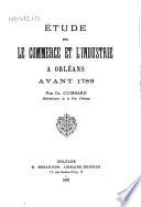 Étude sur le commerce et l'industrie à Orléans avant 1789