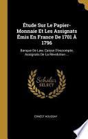 Étude Sur Le Papier-Monnaie Et Les Assignats Émis En France de 1701 À 1796: Banque de Law, Caisse d'Escompte, Assignats de la Rèvolution ...