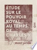 Étude sur le pouvoir royal au temps de Charles V