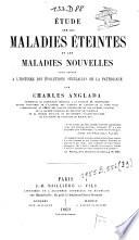 Etude sur les maladies éteintes et les maladies nouvelles pour servir a l'histoire des evolutions seculaires de la Pathologie