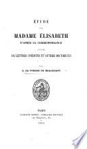 Étude sur Madame Élisabeth d'après sa correspondance; suivie de lettres inédites et autres documents