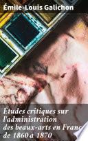 Études critiques sur l'administration des beaux-arts en France de 1860 à 1870